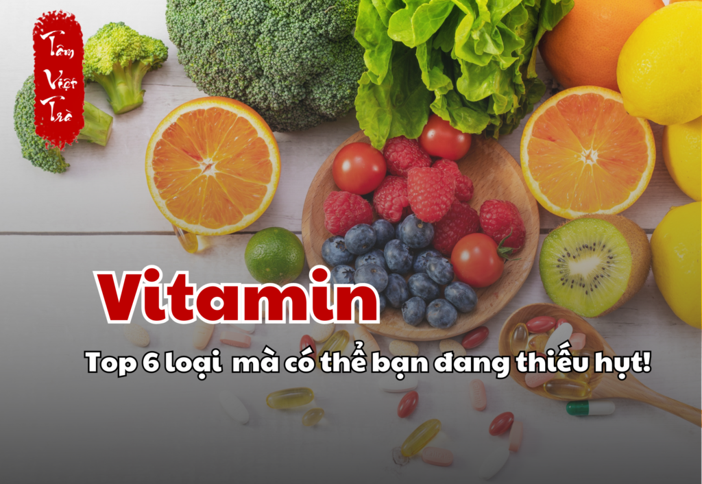 Top 6 loại Vitamin mà rất có thể bạn đang thiếu hụt