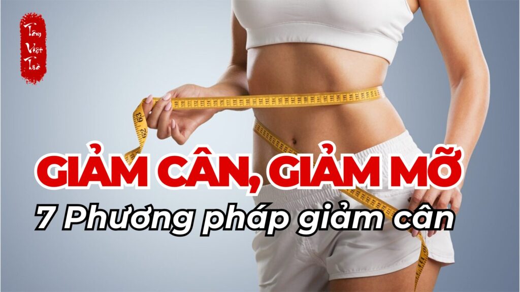 Giảm cân, giảm mỡ và 7 phương pháp giảm cân hiệu quả