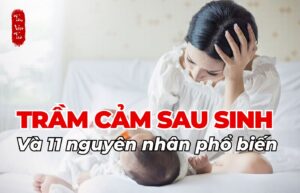 Trầm cảm sau sinh và 11 nguyên nhân phổ biến