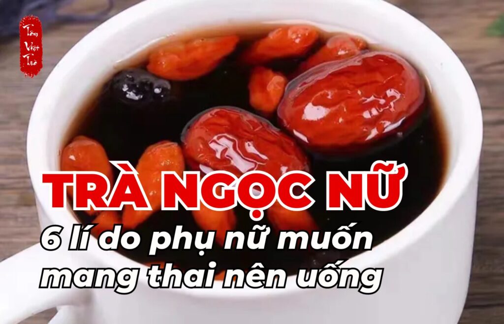 Trà ngọc nữ và 6 lí do phụ nữ muốn mang thai nên uống