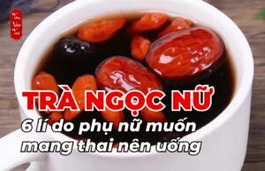 Trà ngọc nữ và 6 lí do phụ nữ muốn mang thai nên uống