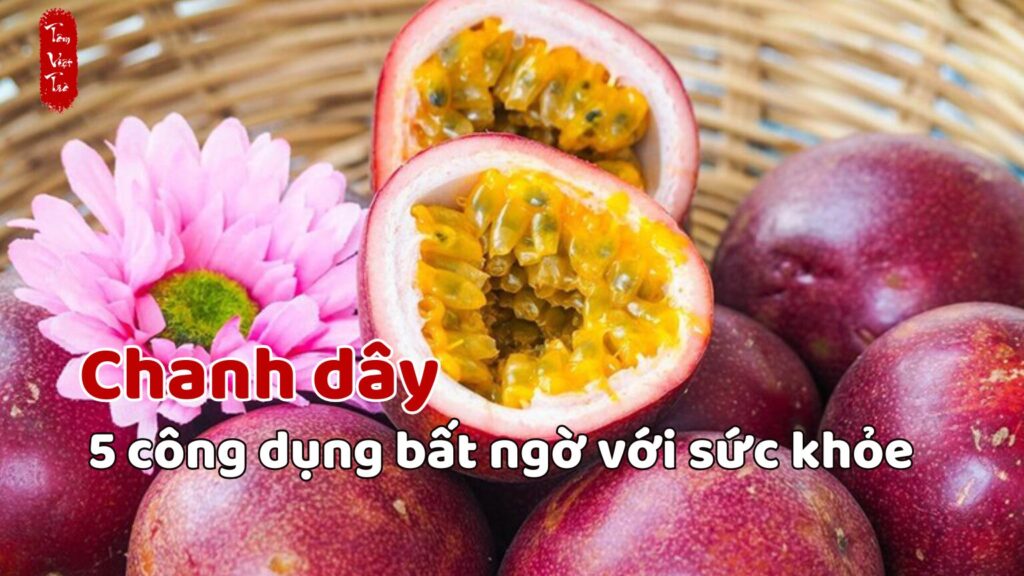 Chanh dây và 5 công dụng bất ngờ với sức khỏe